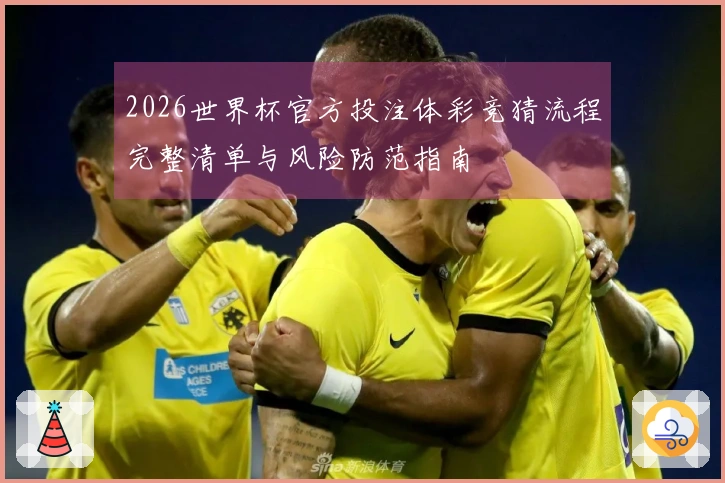 2026世界杯官方投注体彩竞猜流程完整清单与风险防范指南